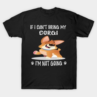 If I Can't Bring My Corgi I'm Not Going (110) T-Shirt
